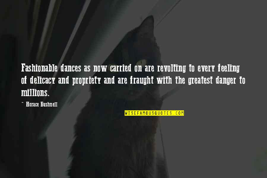 I Am Not Fashionable Quotes By Horace Bushnell: Fashionable dances as now carried on are revolting