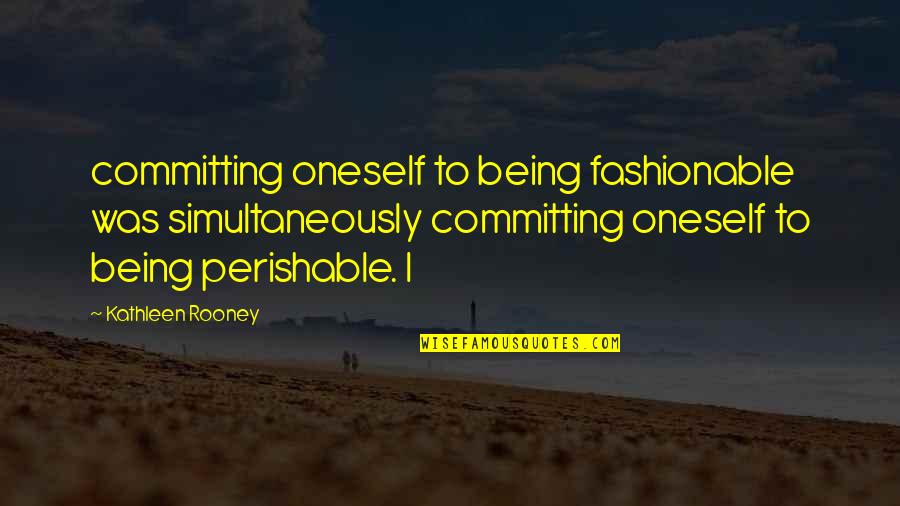 I Am Not Fashionable Quotes By Kathleen Rooney: committing oneself to being fashionable was simultaneously committing