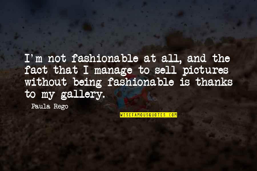 I Am Not Fashionable Quotes By Paula Rego: I'm not fashionable at all, and the fact