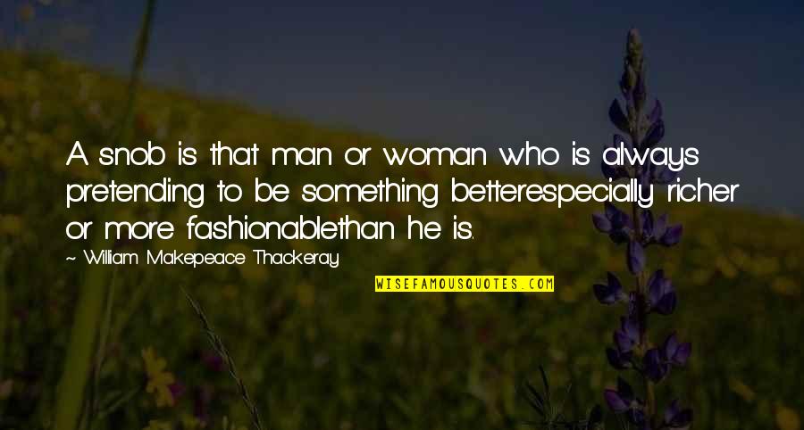 I Am Not Fashionable Quotes By William Makepeace Thackeray: A snob is that man or woman who I Am Not Fashionable Quotes By William Makepeace Thackeray: A snob is that man or woman who