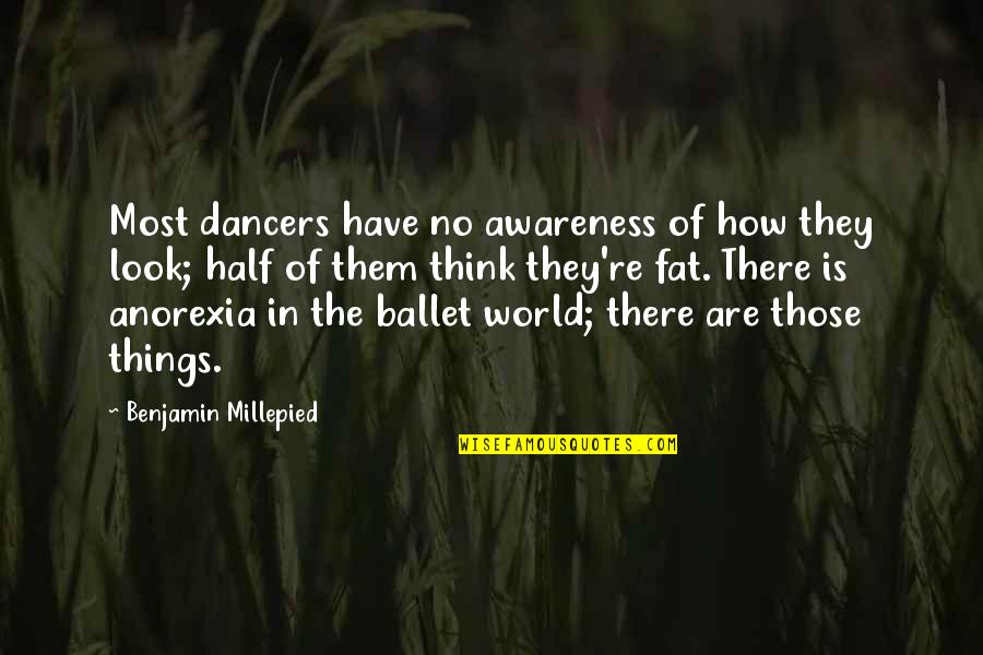 I Am Not Fat Quotes By Benjamin Millepied: Most dancers have no awareness of how they I Am Not Fat Quotes By Benjamin Millepied: Most dancers have no awareness of how they