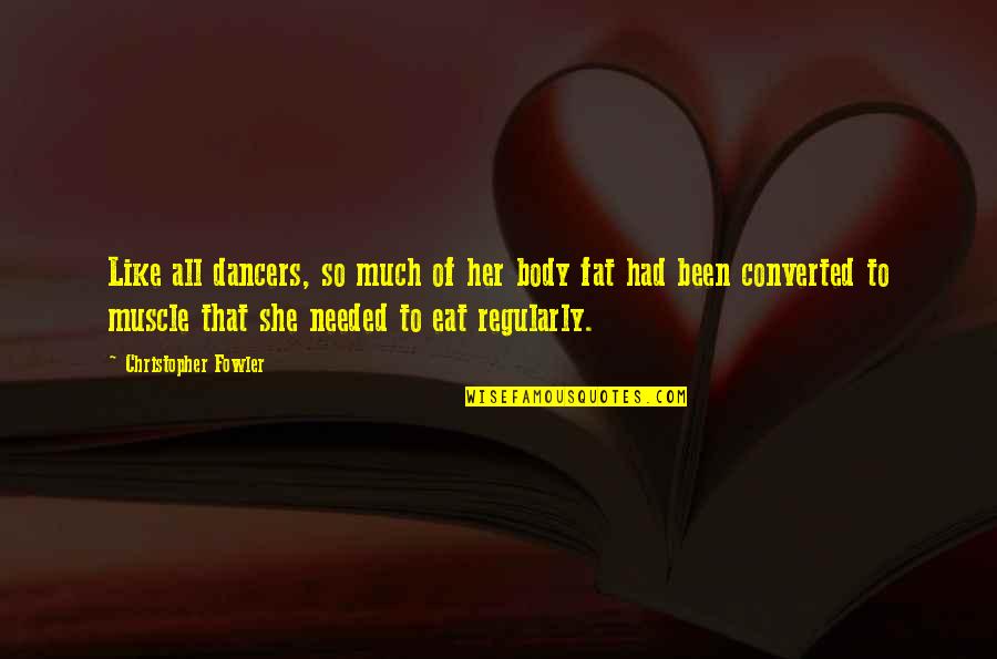 I Am Not Fat Quotes By Christopher Fowler: Like all dancers, so much of her body I Am Not Fat Quotes By Christopher Fowler: Like all dancers, so much of her body