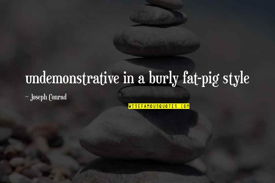 I Am Not Fat Quotes By Joseph Conrad: undemonstrative in a burly fat-pig style I Am Not Fat Quotes By Joseph Conrad: undemonstrative in a burly fat-pig style