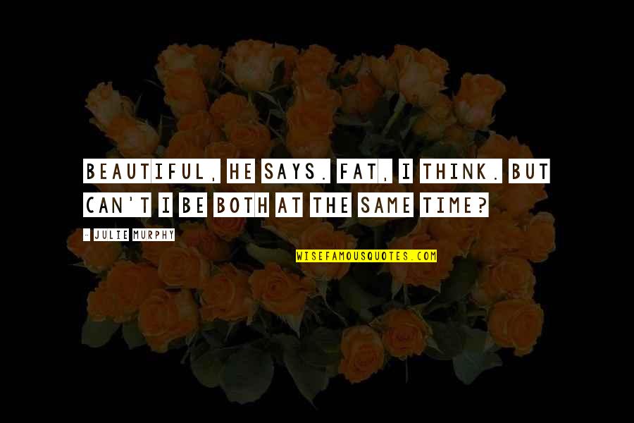 I Am Not Fat Quotes By Julie Murphy: Beautiful, he says. Fat, I think. But can't