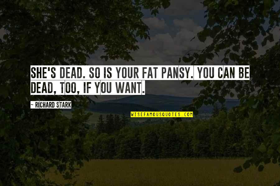 I Am Not Fat Quotes By Richard Stark: She's dead. So is your fat pansy. You