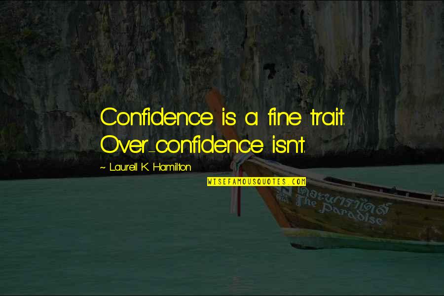 I Am Not Fine At All Quotes By Laurell K. Hamilton: Confidence is a fine trait. Over-confidence isn't.