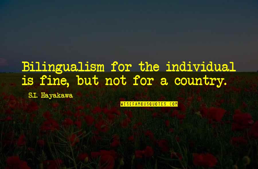 I Am Not Fine At All Quotes By S.I. Hayakawa: Bilingualism for the individual is fine, but not