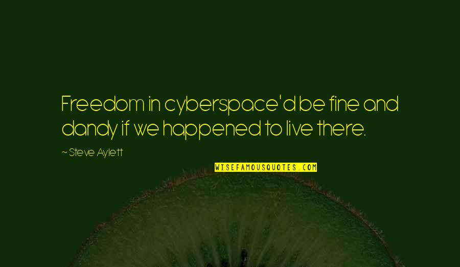 I Am Not Fine Without You Quotes By Steve Aylett: Freedom in cyberspace'd be fine and dandy if