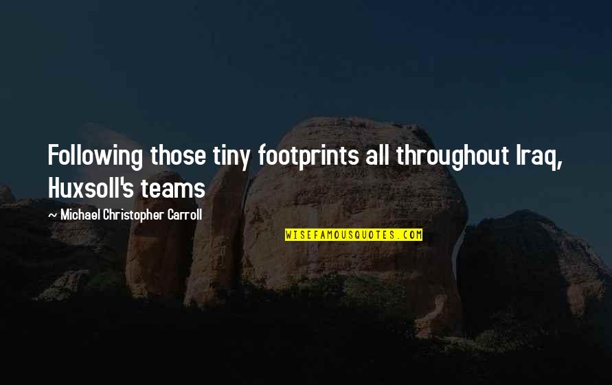 I Am Not Following You Quotes By Michael Christopher Carroll: Following those tiny footprints all throughout Iraq, Huxsoll's I Am Not Following You Quotes By Michael Christopher Carroll: Following those tiny footprints all throughout Iraq, Huxsoll's
