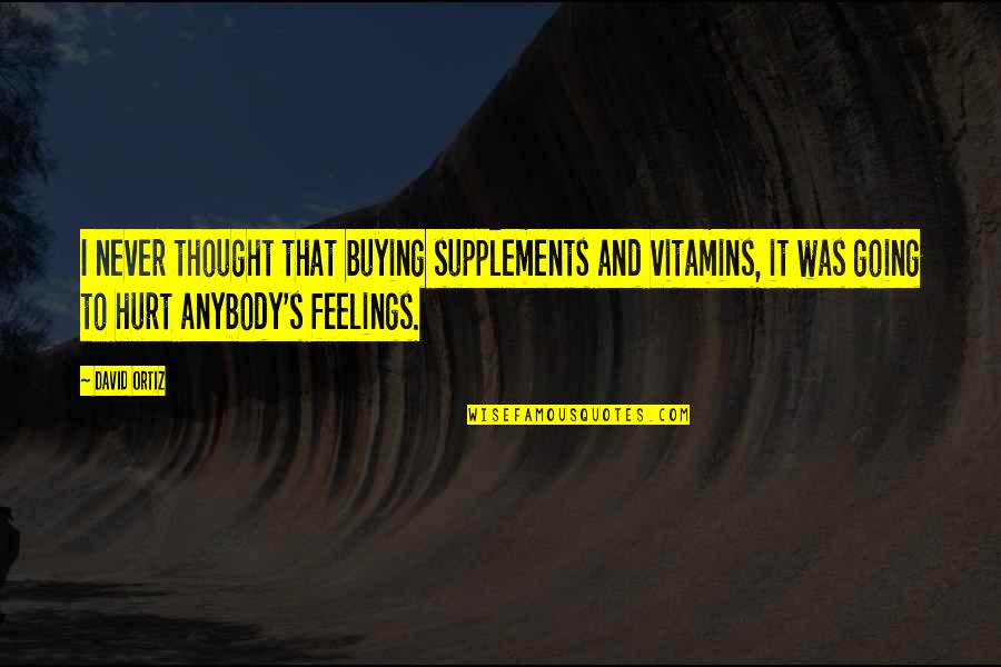 I Am Not Going To Hurt You Quotes By David Ortiz: I never thought that buying supplements and vitamins, I Am Not Going To Hurt You Quotes By David Ortiz: I never thought that buying supplements and vitamins,