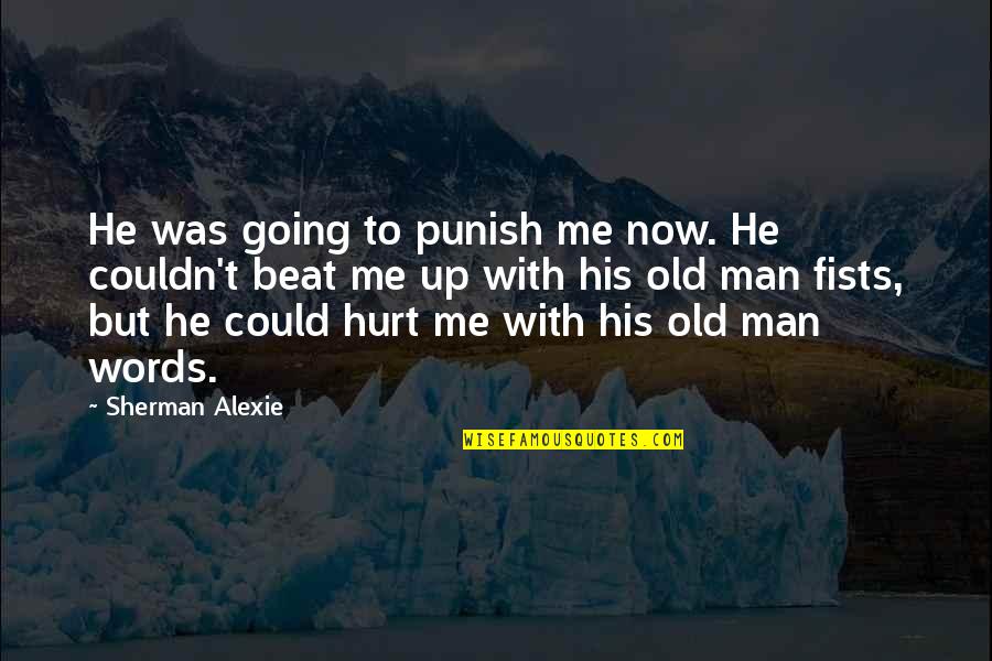 I Am Not Going To Hurt You Quotes By Sherman Alexie: He was going to punish me now. He I Am Not Going To Hurt You Quotes By Sherman Alexie: He was going to punish me now. He