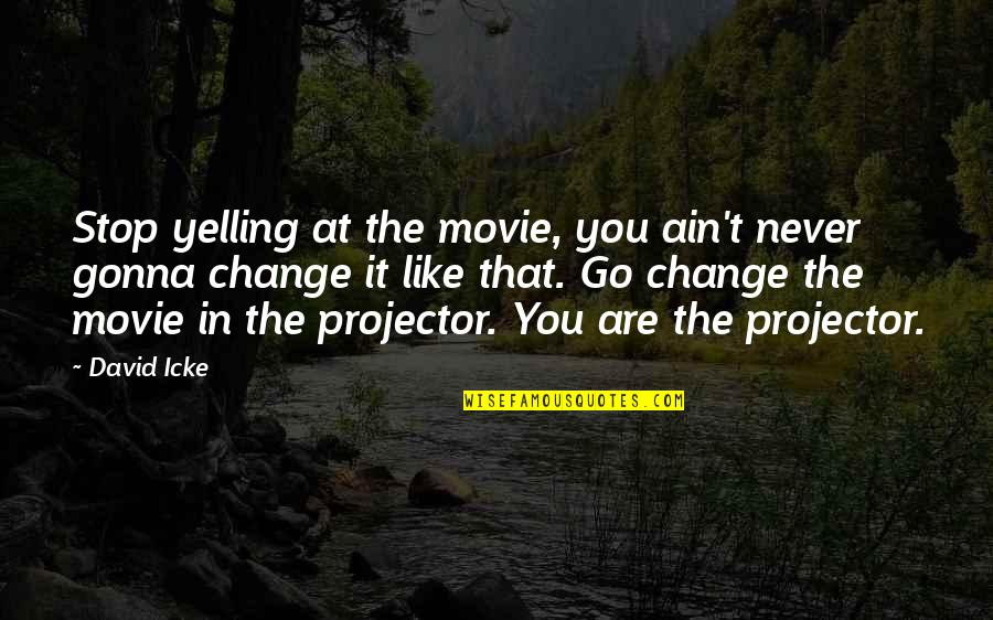 I Am Not Gonna Change Quotes By David Icke: Stop yelling at the movie, you ain't never