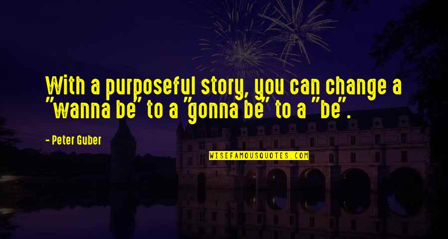 I Am Not Gonna Change Quotes By Peter Guber: With a purposeful story, you can change a