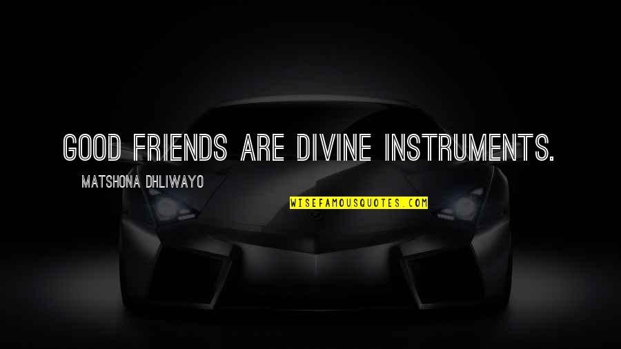 I Am Not Good For You Quotes By Matshona Dhliwayo: Good friends are divine instruments.