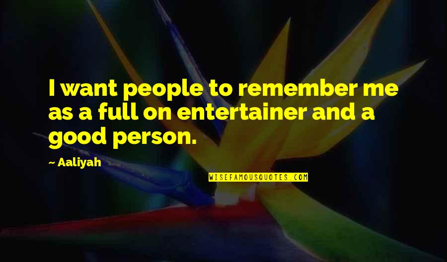 I Am Not Good Person Quotes By Aaliyah: I want people to remember me as a