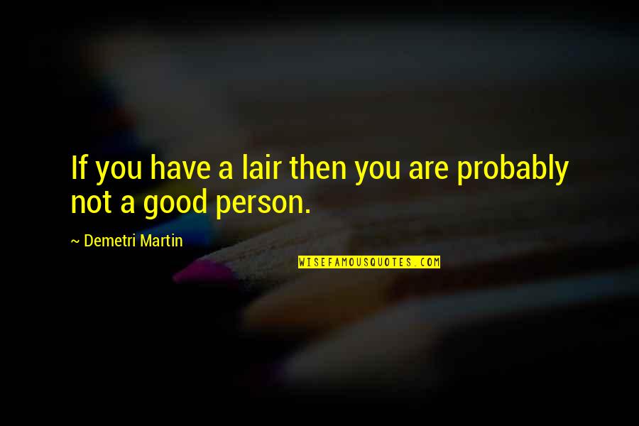 I Am Not Good Person Quotes By Demetri Martin: If you have a lair then you are