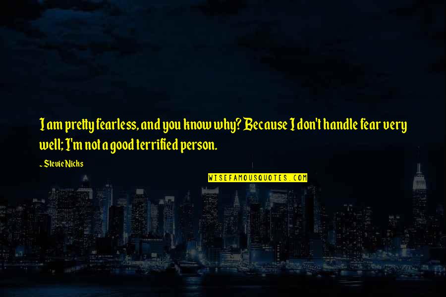 I Am Not Good Person Quotes By Stevie Nicks: I am pretty fearless, and you know why?