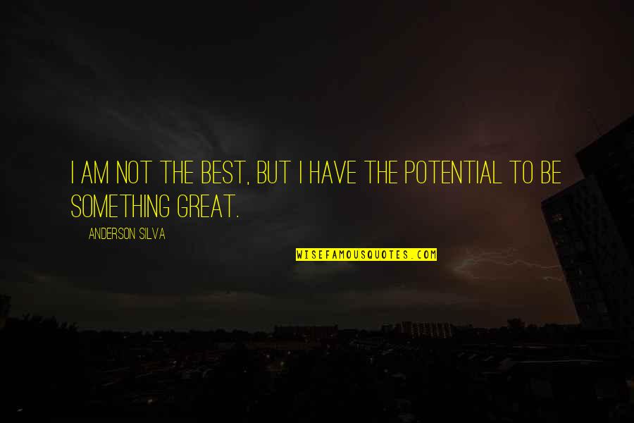 I Am Not Great Quotes By Anderson Silva: I am Not The Best, But I Have