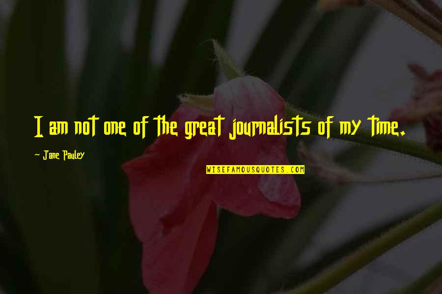 I Am Not Great Quotes By Jane Pauley: I am not one of the great journalists