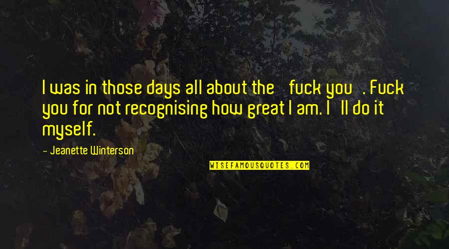 I Am Not Great Quotes By Jeanette Winterson: I was in those days all about the