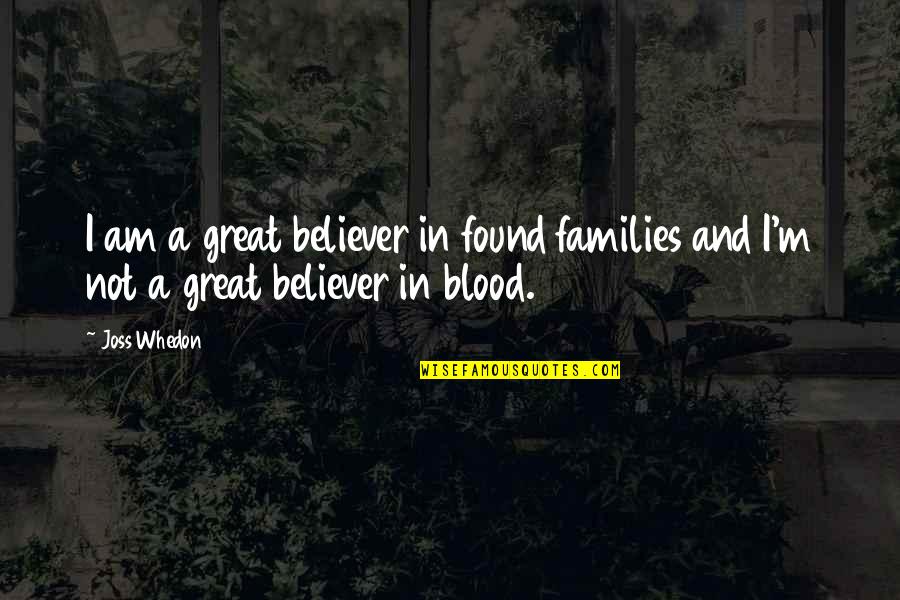 I Am Not Great Quotes By Joss Whedon: I am a great believer in found families