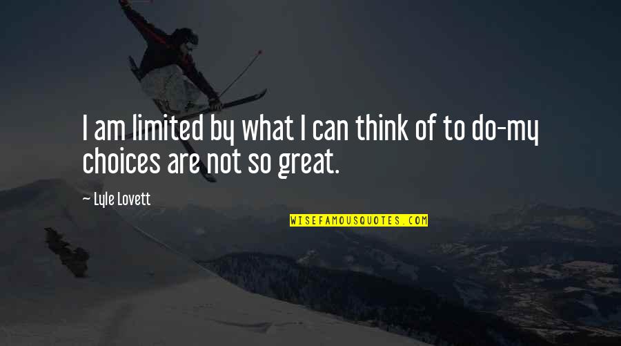 I Am Not Great Quotes By Lyle Lovett: I am limited by what I can think