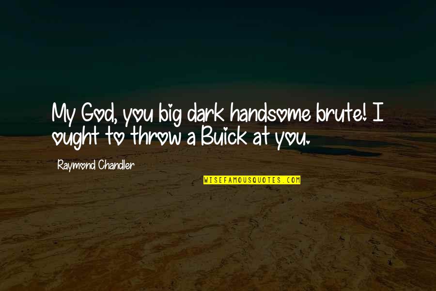 I Am Not Handsome Quotes By Raymond Chandler: My God, you big dark handsome brute! I