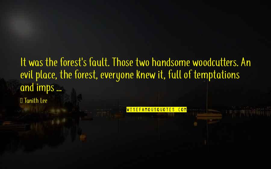 I Am Not Handsome Quotes By Tanith Lee: It was the forest's fault. Those two handsome