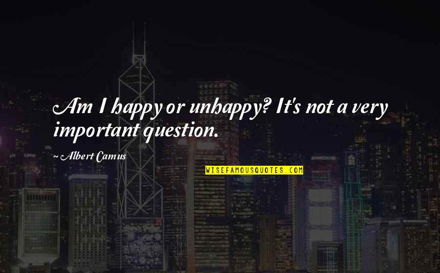 I Am Not Happy Quotes By Albert Camus: Am I happy or unhappy? It's not a