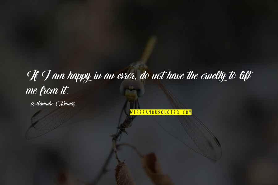 I Am Not Happy Quotes By Alexandre Dumas: If I am happy in an error, do