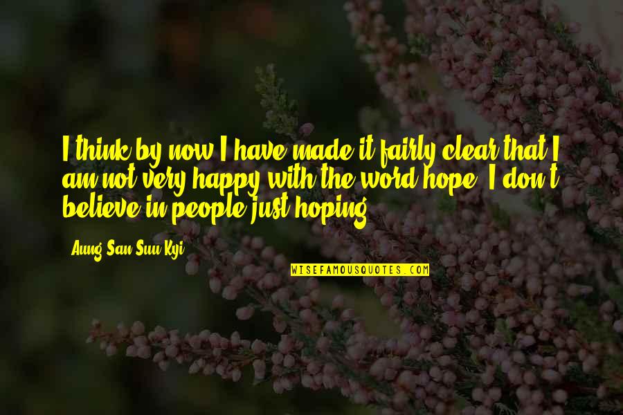 I Am Not Happy Quotes By Aung San Suu Kyi: I think by now I have made it