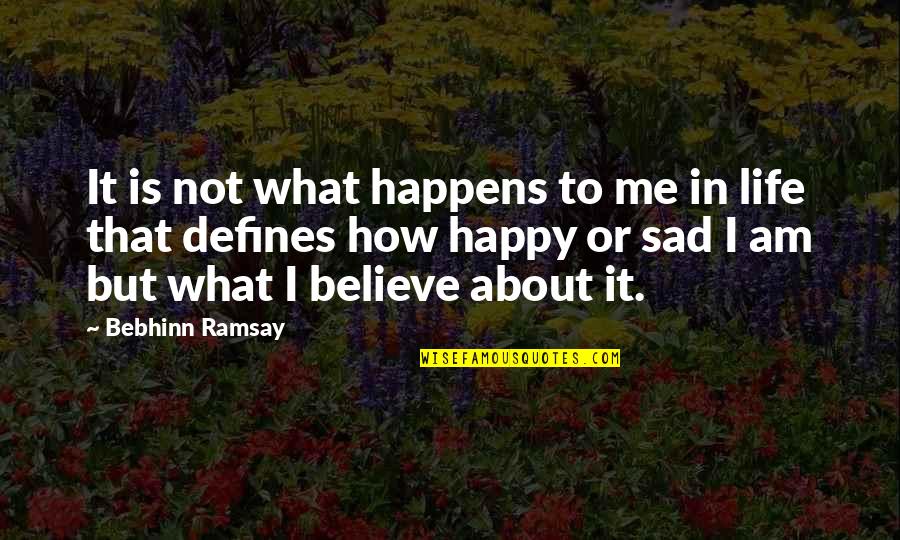I Am Not Happy Quotes By Bebhinn Ramsay: It is not what happens to me in