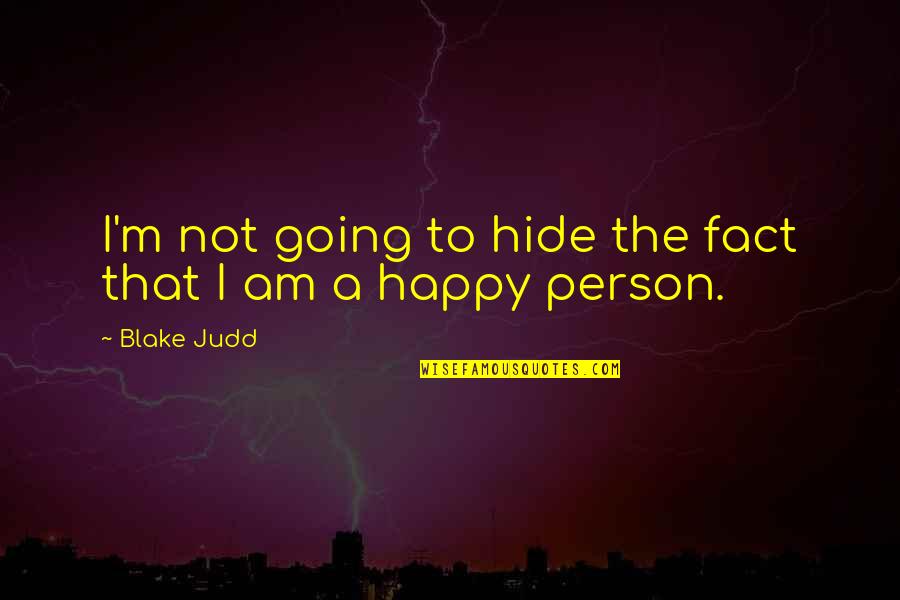 I Am Not Happy Quotes By Blake Judd: I'm not going to hide the fact that