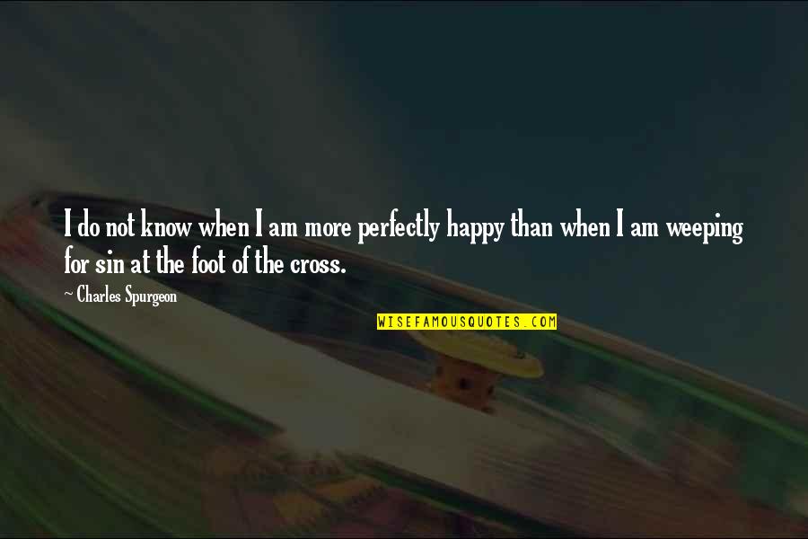 I Am Not Happy Quotes By Charles Spurgeon: I do not know when I am more