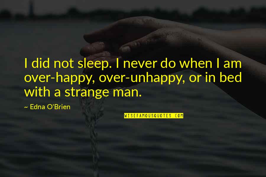 I Am Not Happy Quotes By Edna O'Brien: I did not sleep. I never do when