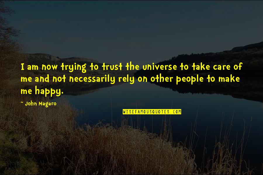 I Am Not Happy Quotes By John Magaro: I am now trying to trust the universe