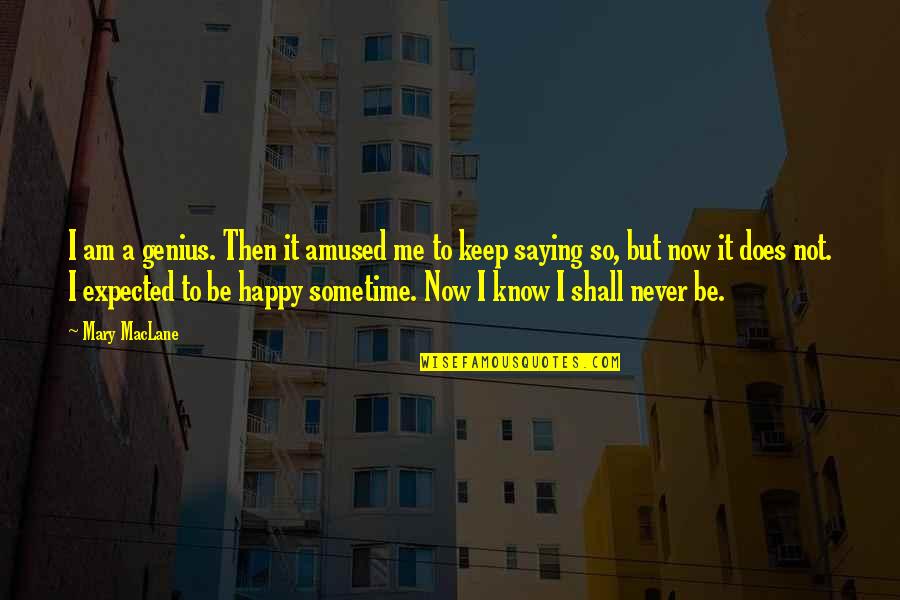 I Am Not Happy Quotes By Mary MacLane: I am a genius. Then it amused me