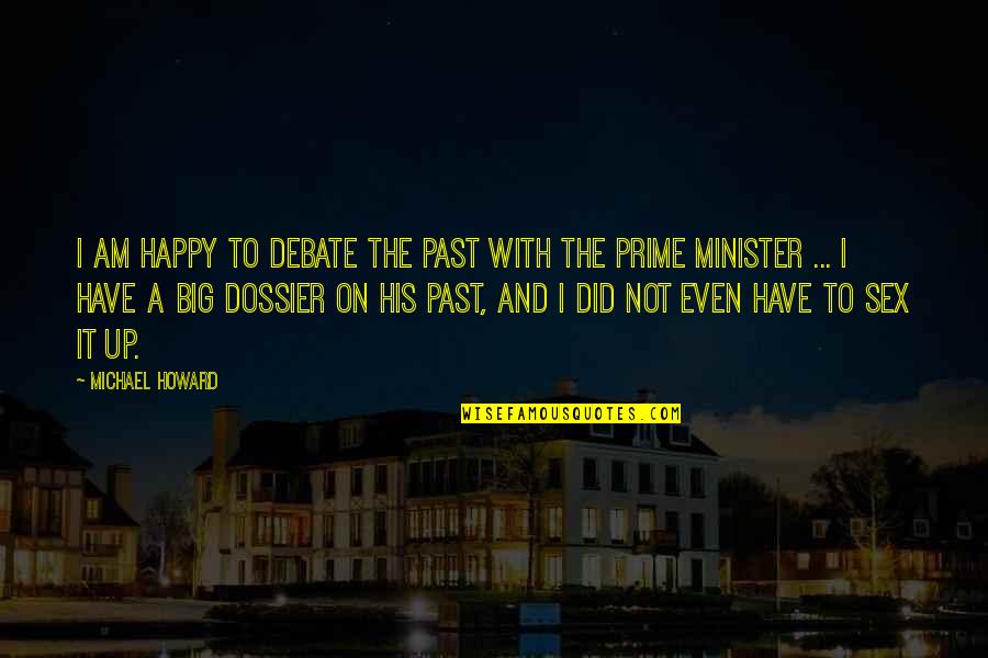 I Am Not Happy Quotes By Michael Howard: I am happy to debate the past with