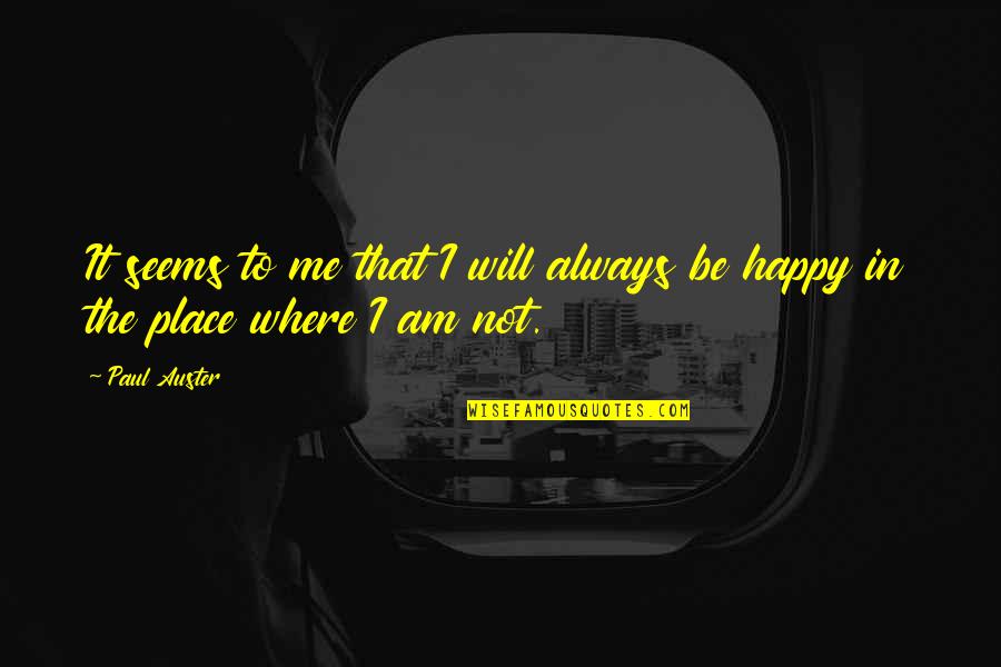 I Am Not Happy Quotes By Paul Auster: It seems to me that I will always