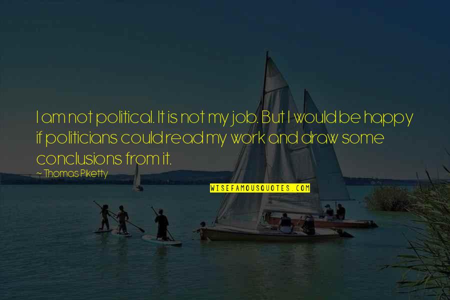 I Am Not Happy Quotes By Thomas Piketty: I am not political. It is not my