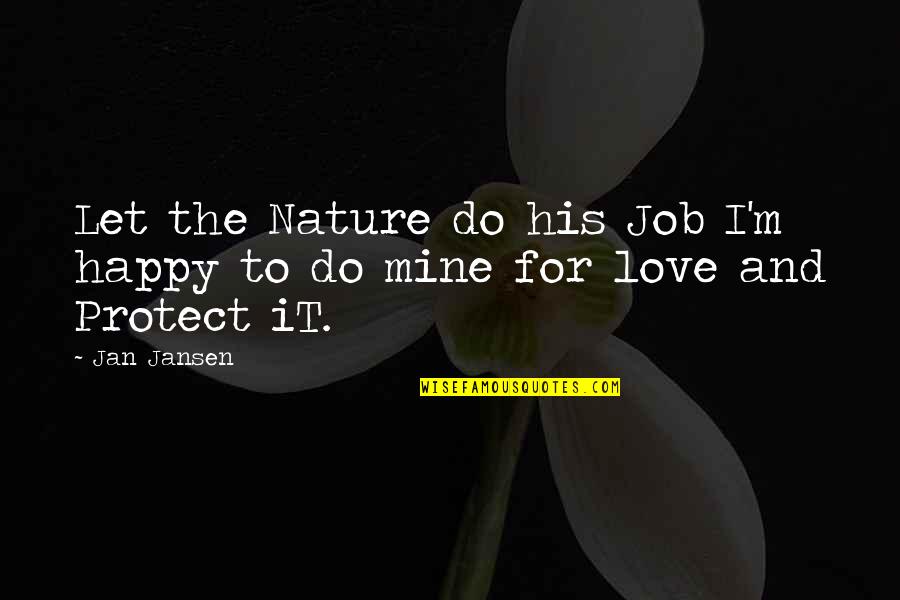 I Am Not Happy With My Job Quotes By Jan Jansen: Let the Nature do his Job I'm happy