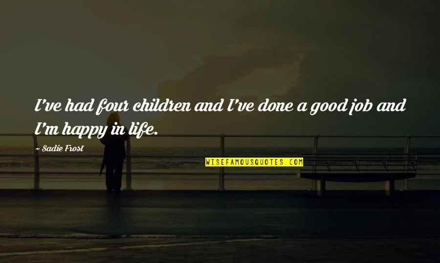 I Am Not Happy With My Job Quotes By Sadie Frost: I've had four children and I've done a