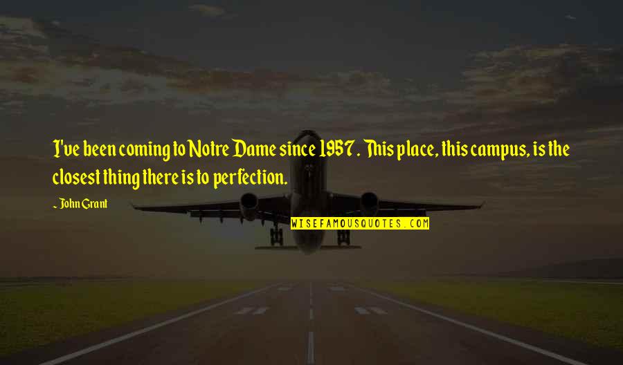 I Am Not High Maintenance Quotes By John Grant: I've been coming to Notre Dame since 1957.