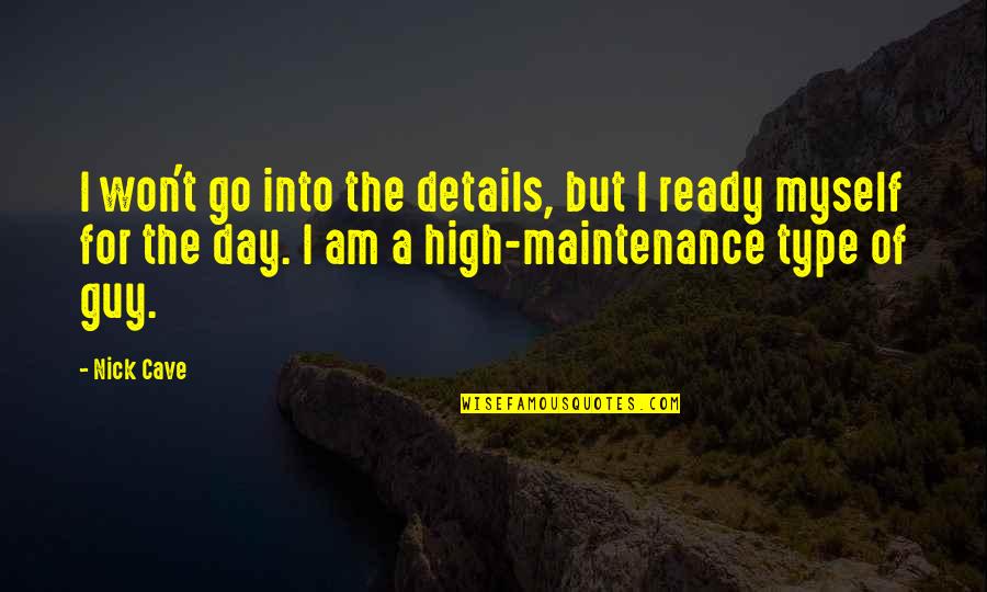 I Am Not High Maintenance Quotes By Nick Cave: I won't go into the details, but I