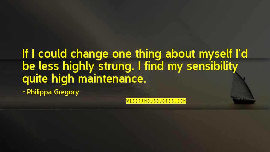 I Am Not High Maintenance Quotes By Philippa Gregory: If I could change one thing about myself