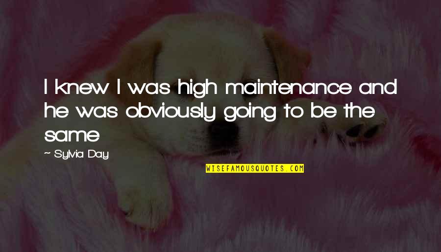 I Am Not High Maintenance Quotes By Sylvia Day: I knew I was high maintenance and he