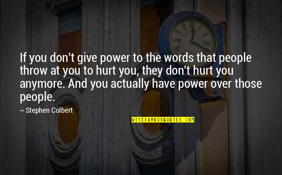I Am Not Hurt Anymore Quotes By Stephen Colbert: If you don't give power to the words