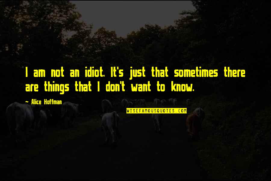 I Am Not Idiot Quotes By Alice Hoffman: I am not an idiot. It's just that I Am Not Idiot Quotes By Alice Hoffman: I am not an idiot. It's just that
