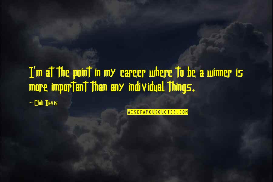 I Am Not Important For You Quotes By Chili Davis: I'm at the point in my career where