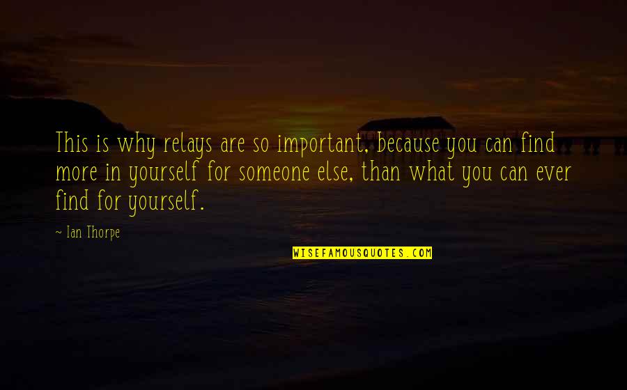 I Am Not Important For You Quotes By Ian Thorpe: This is why relays are so important, because